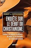 Enquête sur les débuts du christianisme : Comment une poignée de pêcheurs, de soldats et de prostituées ont transformé le monde by 