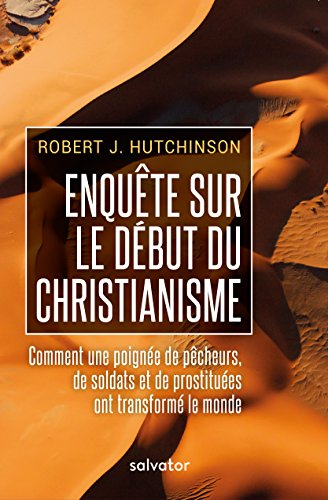 Enquête sur les débuts du christianisme : Comment une poignée de pêcheurs, de soldats et de prostituées ont transformé le monde by Robert J.Hutchinson