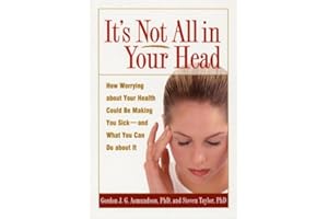 It's Not All in Your Head: How Worrying about Your Health Could Be Making You Sick--and What You Can Do about It