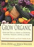 Grow Organic: Over 250 Tips and Ideas for Growing Flowers, Veggies, Lawns, and More by 