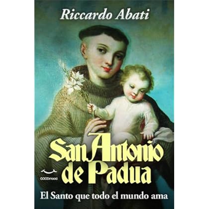 Sant’Antonio de Padua El santo que todo el mundo ama