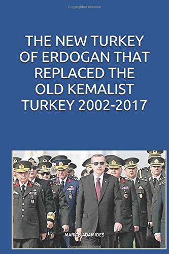 THE NEW TURKEY OF ERDOGAN THAT REPLACED THE OLD KEMALIST TURKEY 2002-2017