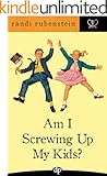 Am I Screwing Up My Kids?: 8 Foundational Concepts to Close the Conscious Parenting Gap