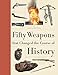 Fifty Weapons That Changed the Course of History (Fifty Things That Changed the Course of History)