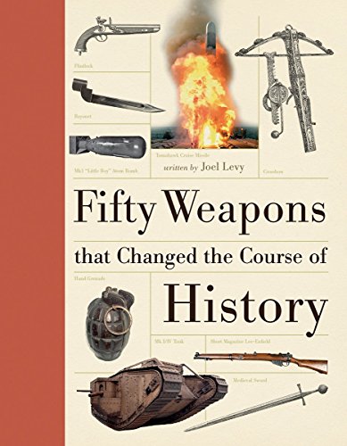 Fifty Weapons That Changed the Course of History (Fifty Things That Changed the Course of History) by Joel Levy