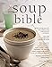 The Soup Bible: All The Soups You Will Ever Need In One Inspirational Collection - Over 200 Recipes From Around The World by 