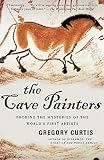 The Cave Painters: Probing the Mysteries of the World's First Artists by Gregory Curtis
