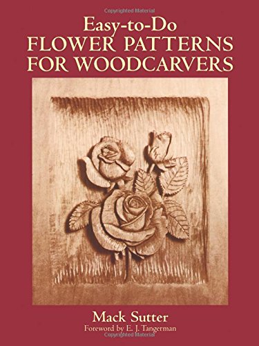 Easy-to-Do Flower Patterns for Woodcarvers (Dover Woodworking) by Mack Sutter