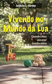 Livro Vivendo no Mundo da Lua: Quando o foco vira uma batalha diária (Criança em Crise)