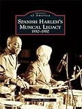 Spanish Harlem's Musical Legacy: 1930-1980 (Images of America)