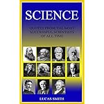 SCIENCE: Most Successful Scientists of all Time. (Quotes Book 4)
