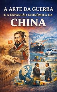 Livro A Arte da Guerra e a Expansão Econômica da China: Como a estratégia milenar de Sun Tzu ajuda a explicar o poder chinês no século XXI