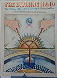 The Divining Hand: The 500 Year-Old Mystery of Dowsing- The Art of Searching for Water, Oil, Minerals, and Other Natural Resources or Anything Lost, Missing or Badly Needed