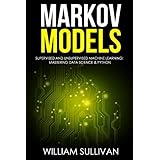 Markov Models Supervised and Unsupervised Machine Learning:  Mastering Data Science &amp; Python (Artificial Intelligence Book 3)