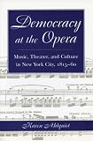 Front cover for the book Democracy at the Opera: Music, Theater, and Culture in New York City, 1815-60 by Karen Ahlquist