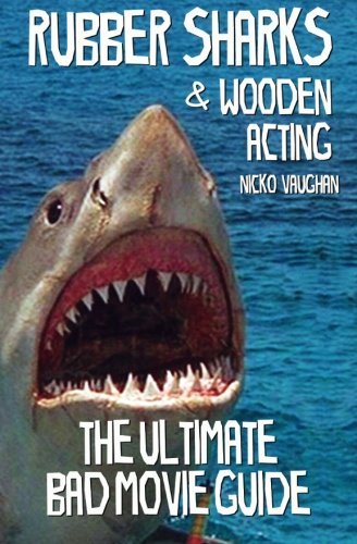 "Rubber Sharks and Wooden Acting - The Ultimate Bad Movie Guide" av Nicko Vaughan