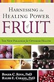 Harnessing The Healing Power Of Fruit: The New Paradigm for Optimum Health