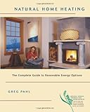 Natural Home Heating: The Complete Guide to Renewable Energy Options by Greg Pahl