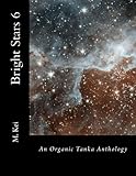 Bright Stars 6: An Organic Tanka Anthology (Volume 6)