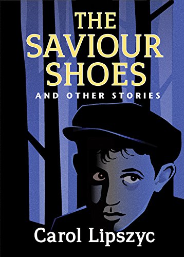The Saviour Shoes and Other Stories by Carol Lipszyc