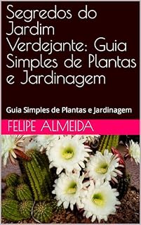 Livro Segredos do Jardim Verdejante: Guia Simples de Plantas e Jardinagem: Guia Simples de Plantas e Jardinagem