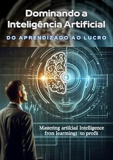 Livro Dominando a Inteligência Artificial: Do Aprendizado ao Lucro