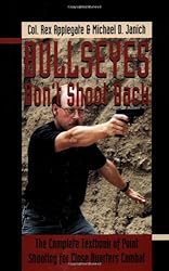 Bullseyes Don't Shoot Back: The Complete Textbook of Point Shooting for Close Quarters Combat