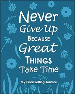 Never Give Up Because Great Things Take Time My Goal Setting Journal Blue Undated Goals Plan Book 8 X 10 1 Pages Mcg Co Goal Planner Amazon Es Libros