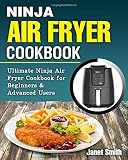 Ninja Air Fryer Cookbook: The Ultimate Ninja Air Fryer Cookbook for Beginners & Advanced Users
