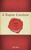 Baptist Catechism: For Personal and Family Devotion by J. Hall