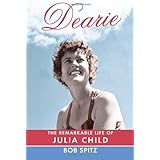 Dearie: The Remarkable Life of Julia Child