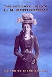 The Intimate Life of L.M. Montgomery by Irene Gammel