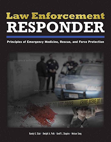 Law Enforcement Responder: Principles of Emergency Medicine, Rescue, and Force Protection Law Enforcement Responder: Principles of Emergency Medicine, Rescue, and Force Protection