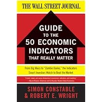 The WSJ Guide to the 50 Economic Indicators That Really Matter: From Big Macs to "Zombie Banks," the Indicators Smart Investo