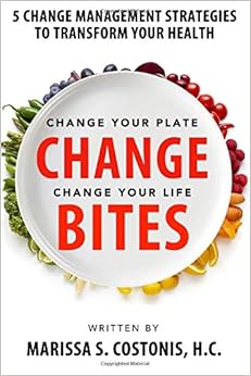 Change Bites: 5 Change Management Strategies to Transform Your Health (Volume 1) Change Bites: 5 Change Management Strategies to Transform Your Health (Volume 1)