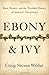Ebony and Ivy: Race, Slavery, and the Troubled History of America's Universities