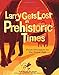 Larry Gets Lost in Prehistoric Times: From Dinosaurs to the Stone Age