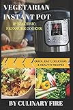 Vegetarian Instant Pot: IP ELECTRIC PRESSURE COOKER-QUICK, EASY, DELICIOUS & HEALTHY RECIPES