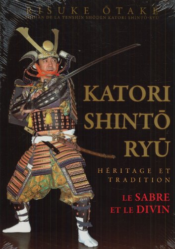 Katori Shinto Ryu : Héritage et tradition, Le sabre et le divin by Risuke Otake