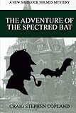 The Adventure of the Spectred Bat: A New Sherlock Holmes Mystery (New Sherlock Holmes Mysteries) (Volume 11)