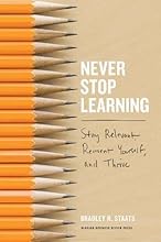 Never Stop Learning: Stay Relevant, Reinvent Yourself, and Thrive