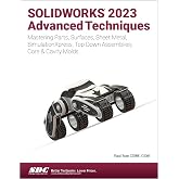 SOLIDWORKS 2023 Advanced Techniques: Mastering Parts, Surfaces, Sheet Metal, SimulationXpress, Top-Down Assemblies, Core &amp; Cavity Molds