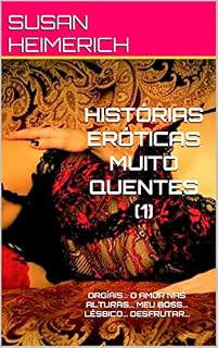 Livro HISTÓRIAS ERÓTICAS MUITO QUENTES (1): ORGÍAIS... O AMOR NAS ALTURAS... MEU BOSS... LÉSBICO... DESFRUTAR...