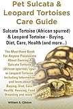 Pet Sulcata & Leopard Tortoises Care Guide Sulcata Tortoise (African spurred) & Leopard Tortoise - Buying, Diet, Care, Health (and more...) by William s Clinton