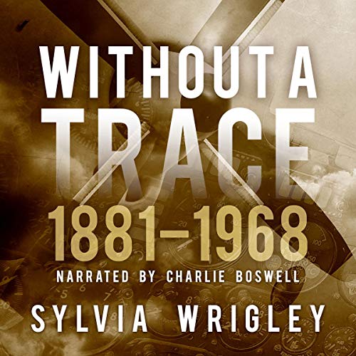 Without a Trace: 1881-1968: How Can an Aircraft Simply Disappear? Without a Trace: 1881-1968: How Can an Aircraft Simply Disappear?