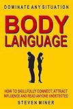 Body Language: How To Skillfully Connect, Attract, Influence And Read Anyone Und