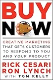 Buy Now: Creative Marketing that Gets Customers to Respond to You and Your Product