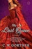 The Last Queen: A Novel by C. W. Gortner