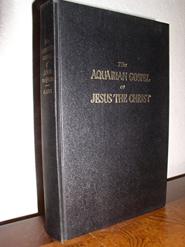The Aquarian Gospel of Jesus the Christ : the Philosophic and Practical Basis of the Reilgion of the Aquarian Age of the World and of the Church Universal