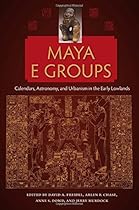 Maya E Groups: Calendars, Astronomy, and Urbanism in the Early Lowlands (Maya Studies) Maya E Groups: Calendars, Astronomy, and Urbanism in the Early Lowlands (Maya Studies)